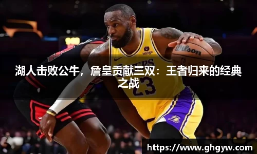 湖人击败公牛，詹皇贡献三双：王者归来的经典之战